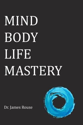 Mind Body Life Mastery by Rouse, James