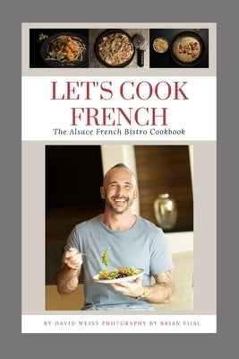 Let's Cook French: The Alsace French Bistro Cookbook Paperback Independently Published