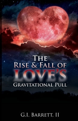 The Rise & Fall of Love's Gravitational Pull by Barrett, G. I., II