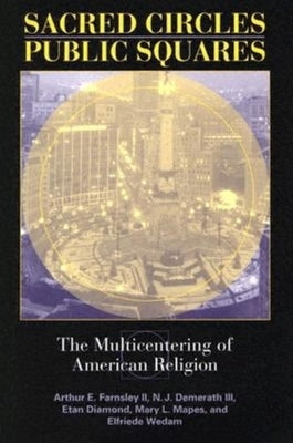 Sacred Circles, Public Squares: The Multicentering of American Religion by Farnsley, Arthur E.