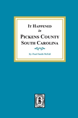 It Happened in Pickens County, South Carolina by McFall, Pearl Smith