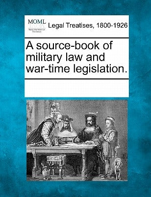 A source-book of military law and war-time legislation. by Multiple Contributors