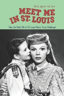 Facts about the film Meet Me In St. Louis: Take the Meet Me In St. Louis Movie Trivia Challenge! by Tarcea, Joseph