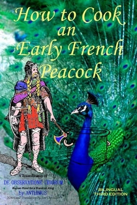 How to Cook an Early French Peacock: De Observatione Ciborum - Roman Food for a Frankish King (Bilingual Third Edition) Paperback Independently Published