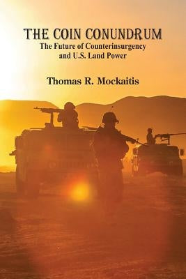 The COIN Conundrum: The Future of Counterinsurgency and U.S. Land Power Paperback Alpha Edition