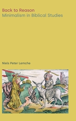 Back to Reason: Minimalism in Biblical Studies by Lemche, Niels Peter