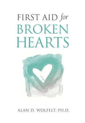 First Aid for Broken Hearts by Wolfelt, Alan D.