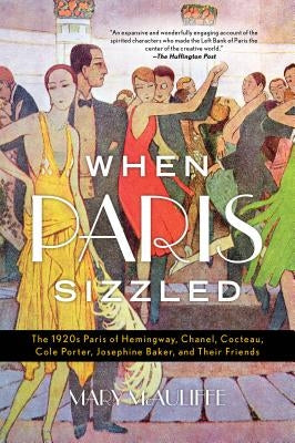 When Paris Sizzled: The 1920s Paris of Hemingway, Chanel, Cocteau, Cole Porter, Josephine Baker, and Their Friends Rowman & Littlefield Publishers