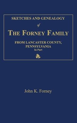 Sketches and Genealogy of the Forney Family from Lancaster County., Pennsylvania, in Part by Forney, John K.