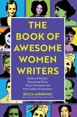 Book of Awesome Women Writers: Medieval Mystics, Pioneering Poets, Fierce Feminists and First Ladies of Literature (Literary Gift) by Anderson, Becca