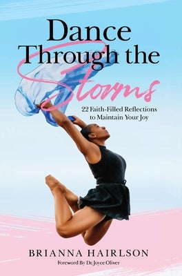 Dance Through the Storms: 22 Faith-Filled Reflections to Maintain Your Joy by Hairlson, Brianna