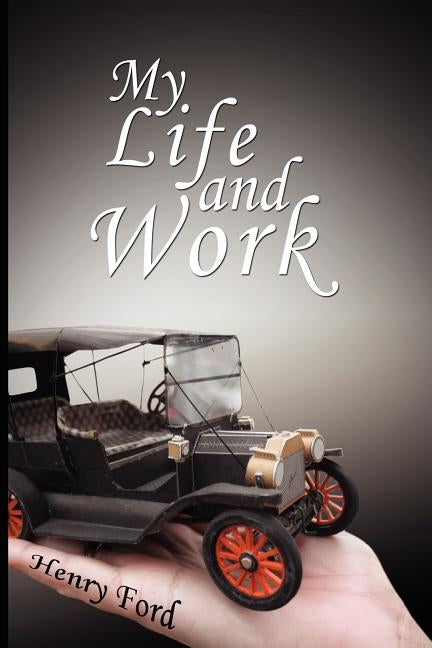 My Life and Work: An Autobiography of Henry Ford by Ford, Henry
