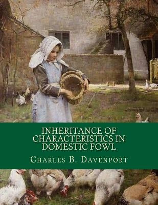 Inheritance of Characteristics in Domestic Fowl: Some Basic Genetics of Poultry Paperback Createspace Independent Publishing Platform