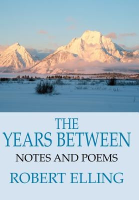 The Years Between: Notes and Poems by Elling, Robert