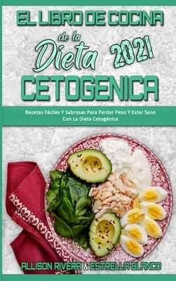 El Libro De Cocina De La Dieta Cetogénica 2021: Recetas Fáciles Y Sabrosas Para Perder Peso Y Estar Sano Con La Dieta Cetogénica (Keto Diet Cookbook 2 by Rivera, Allison