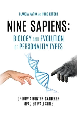 Nine Sapiens: Biology and Evolution of Personality Types: Or How a Hunter-Gatherer Impacted Wall Street by Nario, Claudia