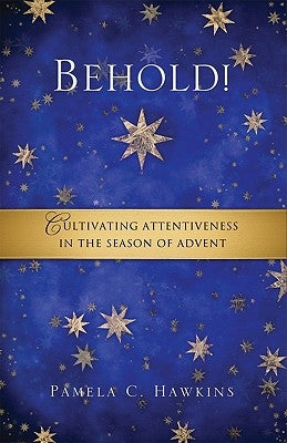 Behold! Cultivating Attentiveness in the Season of Advent by Hawkins, Pamela C.