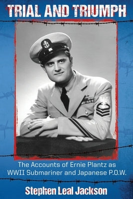 Trial and Triumph: The Accounts of Ernie Plantz as WWII Submariner and Japanese P.O.W. Paperback Outskirts Press