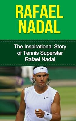 Rafael Nadal: The Inspirational Story of Tennis Superstar Rafael Nadal by Redban, Bill