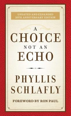 A Choice Not an Echo: Updated and Expanded 50th Anniversary Edition by Schlafly, Phyllis