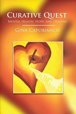 Curative Quest: Mental Health, Hope, and Healing by Capobianco, Gina