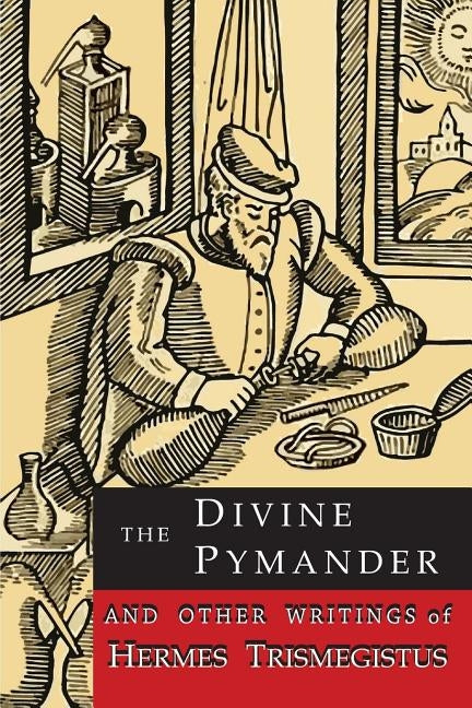 The Divine Pymander: And Other Writings of Hermes Trismegistus by Hermes Trismegistus