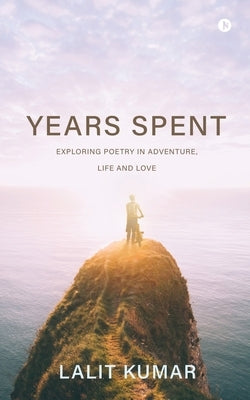 Years Spent: Exploring Poetry in Adventure, Life and Love Paperback Notion Press