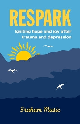 Respark: Igniting hope and joy after trauma and depression Paperback Mind-Nurturing Books