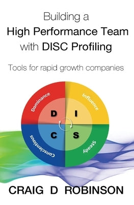 Building a High Performance Team with DISC Profiling: Tools for rapid growth companies Paperback Createspace Independent Publishing Platform