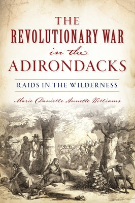 Revolutionary War in the Adirondacks: Raids in the Wilderness Paperback History Press (SC)
