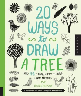 20 Ways to Draw a Tree and 44 Other Nifty Things from Nature: A Sketchbook for Artists, Designers, and Doodlers by Renouf, Eloise