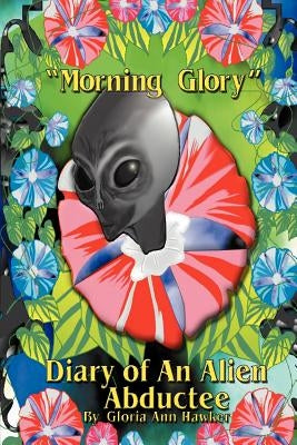 Morning Glory Diary of an Alien Abductee by Hawker, Gloria Ann