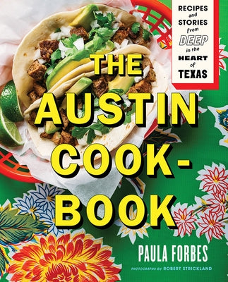 The Austin Cookbook: Recipes and Stories from Deep in the Heart of Texas by Forbes, Paula