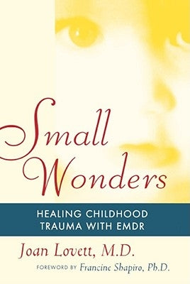 Small Wonders: Healing Childhood Trauma with Emdr by Lovett, Joan