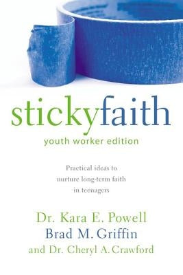 Sticky Faith, Youth Worker Edition: Practical Ideas to Nurture Long-Term Faith in Teenagers by Powell, Kara