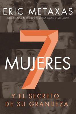 Siete Mujeres: Y El Secreto de Su Grandeza by Metaxas, Eric