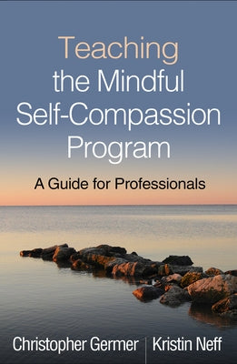Teaching the Mindful Self-Compassion Program: A Guide for Professionals by Germer, Christopher
