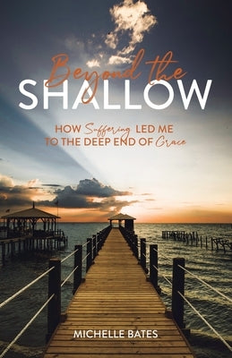 Beyond the Shallow: How Suffering Led Me to the Deep End of Grace by Bates, Michelle