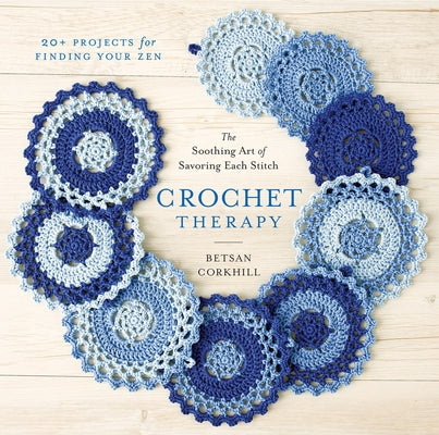 Crochet Therapy: The Soothing Art of Savoring Each Stitch by Corkhill, Betsan