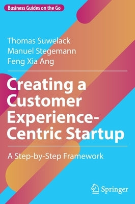 Creating a Customer Experience-Centric Startup: A Step-By-Step Framework by Suwelack, Thomas