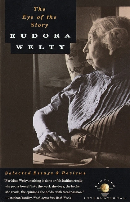 The Eye of the Story: Selected Essays and Reviews by Welty, Eudora