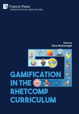 Gamification in the RhetComp Curriculum by McGunnigle, Chris