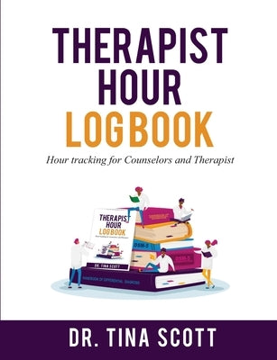 Therapist Hour Logbook: Hour Tracking for Counselors and Therapist by Scott, Tina