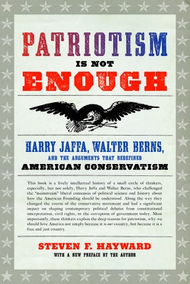 Patriotism Is Not Enough: Harry Jaffa, Walter Berns, and the Arguments That Redefined American Conservatism Paperback Encounter Books