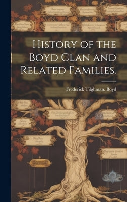 History of the Boyd Clan and Related Families. by Boyd, Frederick Tilghman