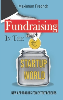 Fundraising In The Startup World: New Approaches For Entrepreneurs Paperback Independently Published