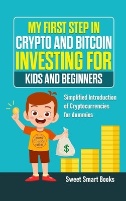 My First Step in Crypto and Bitcoin Investing for Kids and Beginners: Simplified Introduction of Cryptocurrencies by Smart Books, Sweet