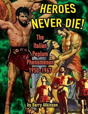 Heroes Never Die (B&W) The Italian Peplum Phenomenon 1950-1967 Paperback Midnight Marquee Press, Inc.