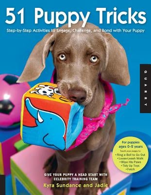 51 Puppy Tricks: Step-By-Step Activities to Engage, Challenge, and Bond with Your Puppy by Sundance, Kyra