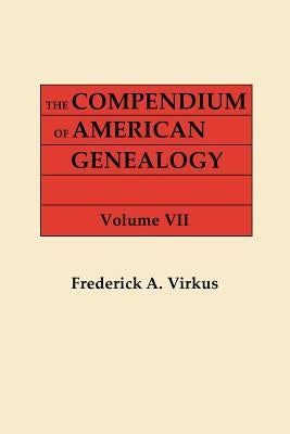 The Compendium of American Genealogy: First Families of America. A Genealogical Encyclopedia of the United States. In Seven Volumes. Volume VII (1942) by Virkus, Frederick A.